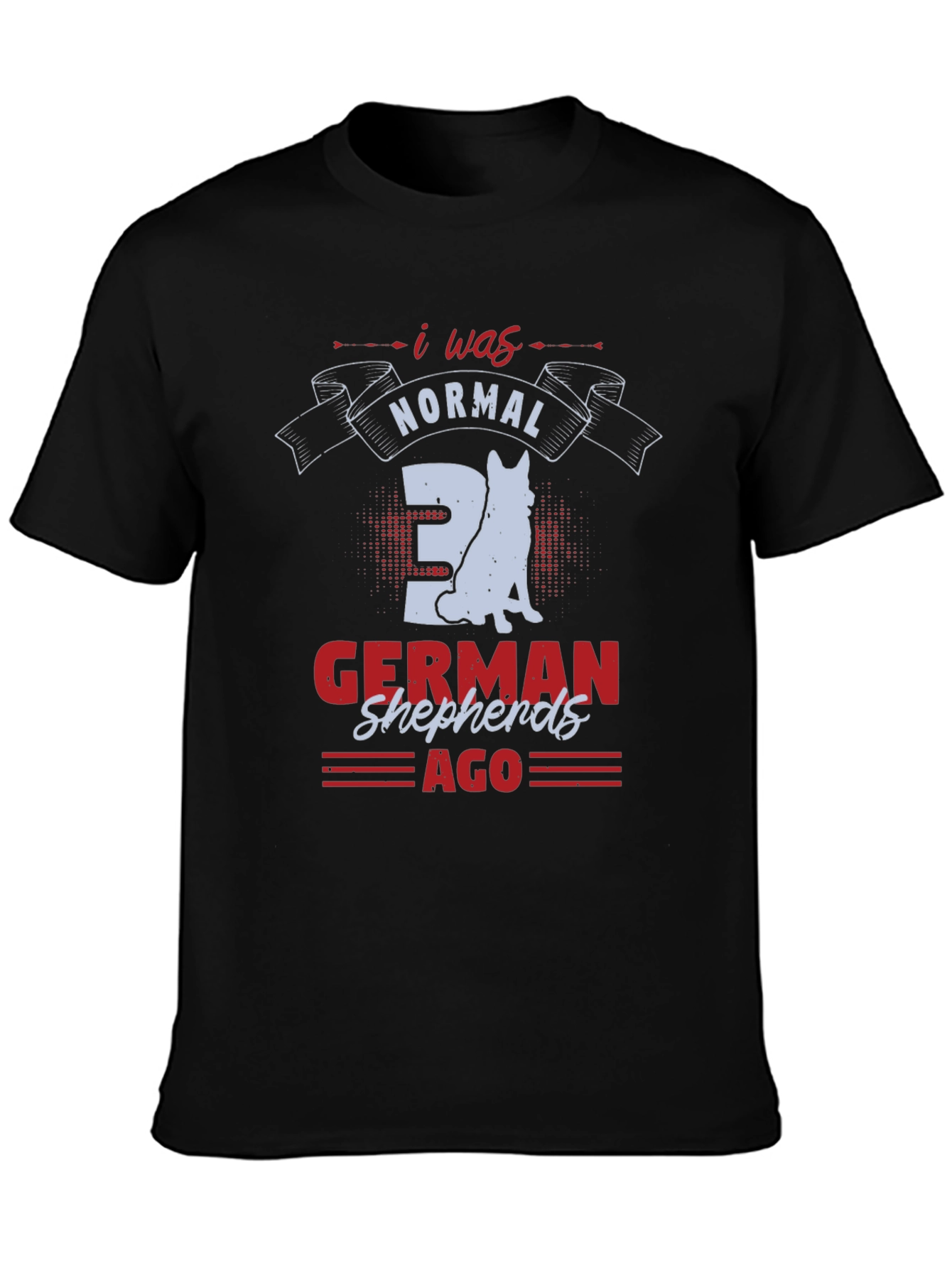 I Was Normal 3 German Shepherds Ago T-Shirt