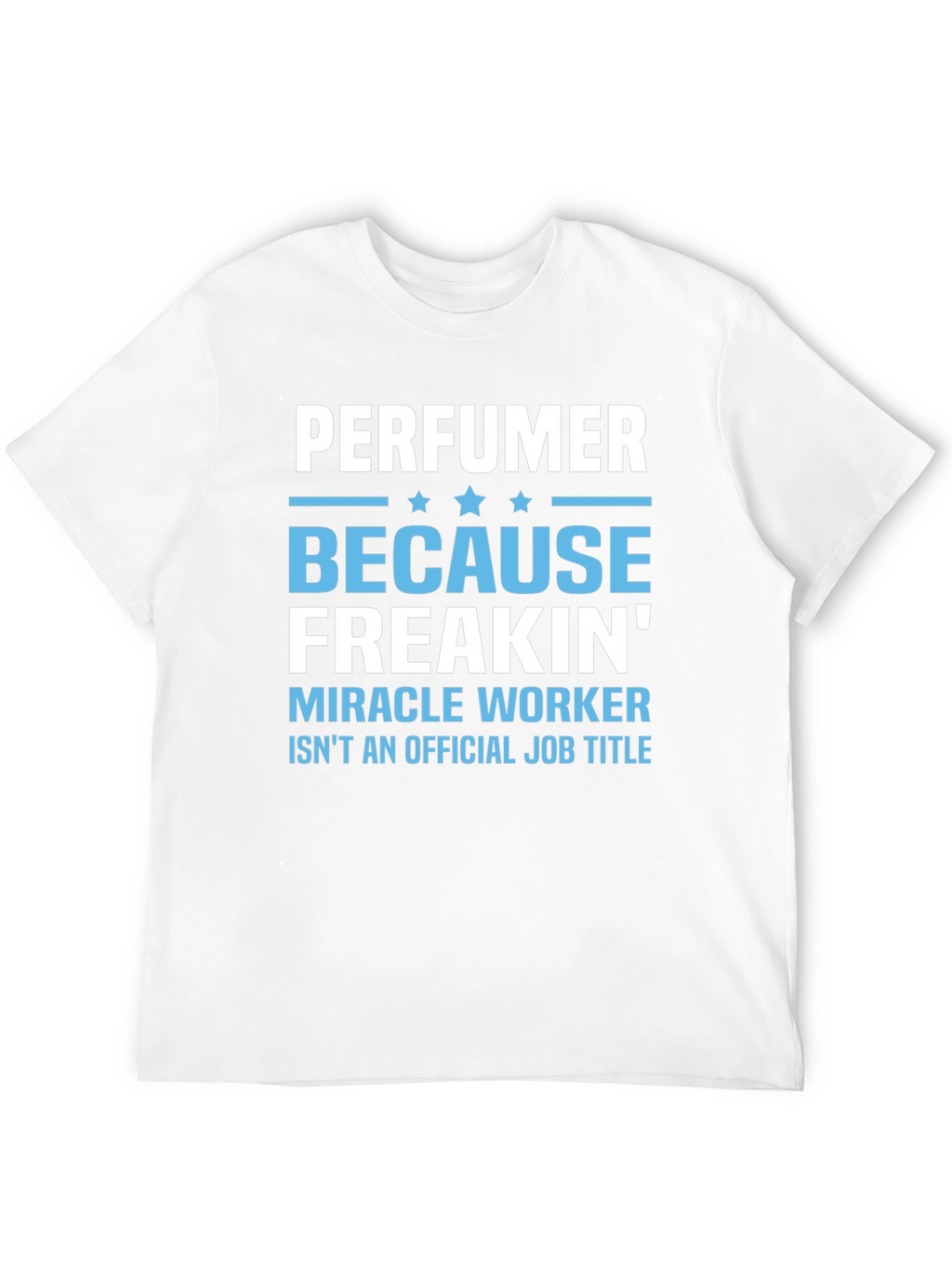 Perfuemer Because Freakin Miracle Worker T-Shirt