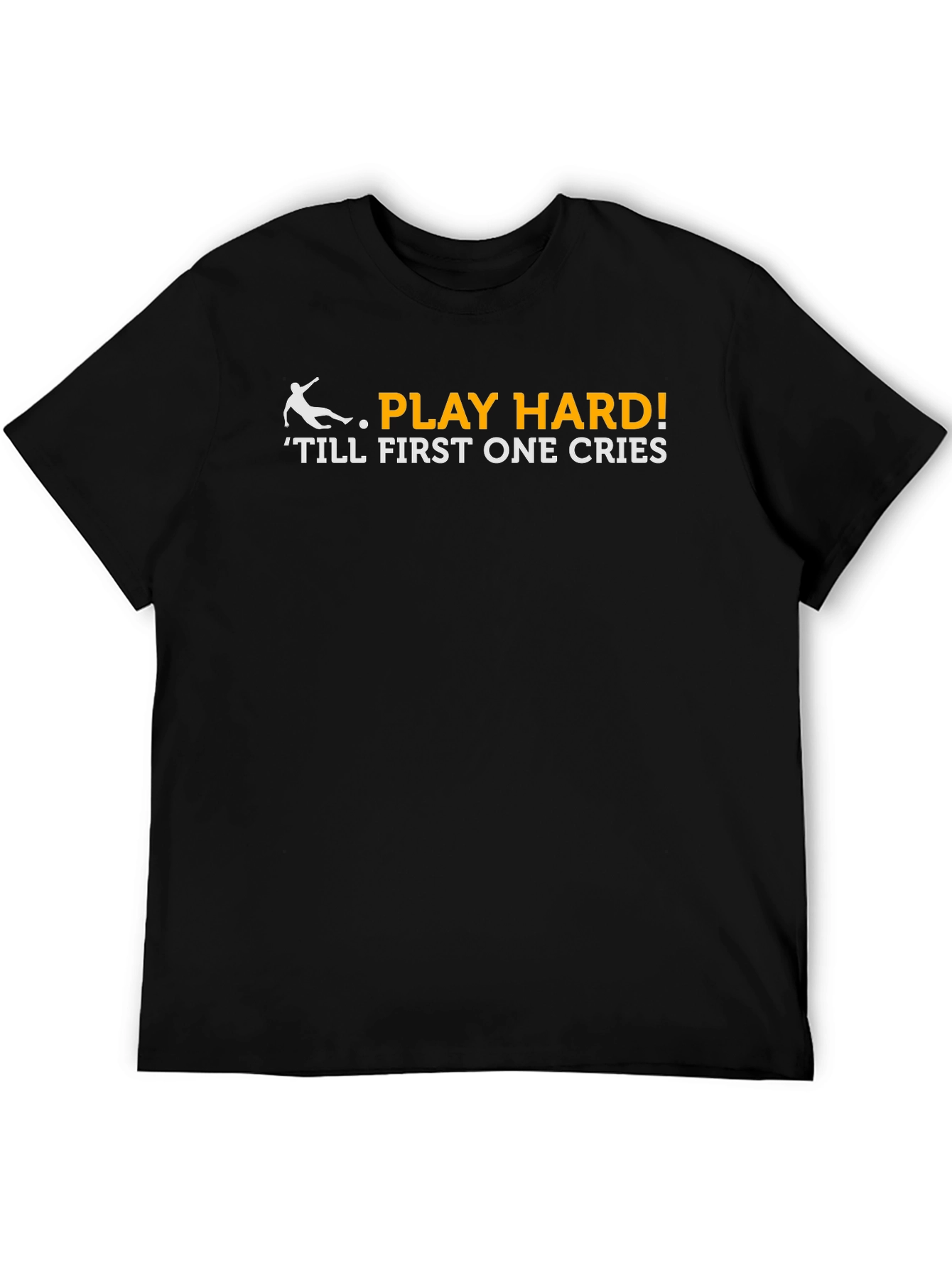 Play Hard T-Shirt - Till First One Cries!