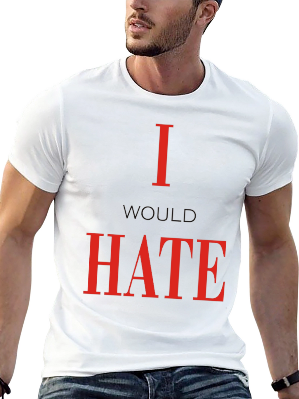 I Would Hate T-Shirt - Bold Statement Tee