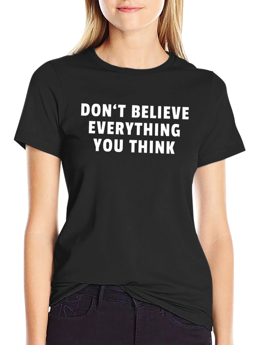 Dont Believe Everything You Think T-Shirt