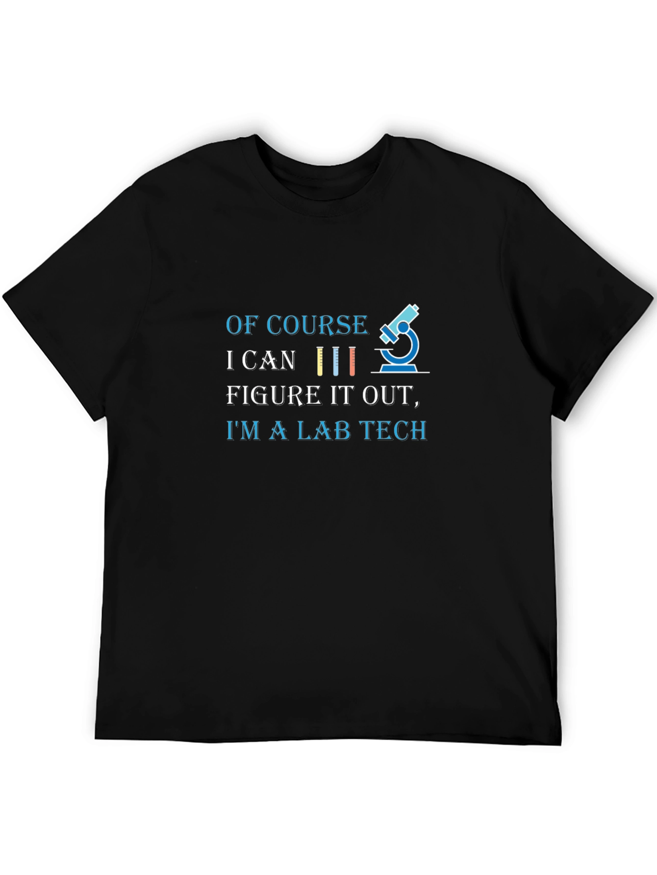 Lab Tech T-Shirt - Of Course I Can Figure It Out!
