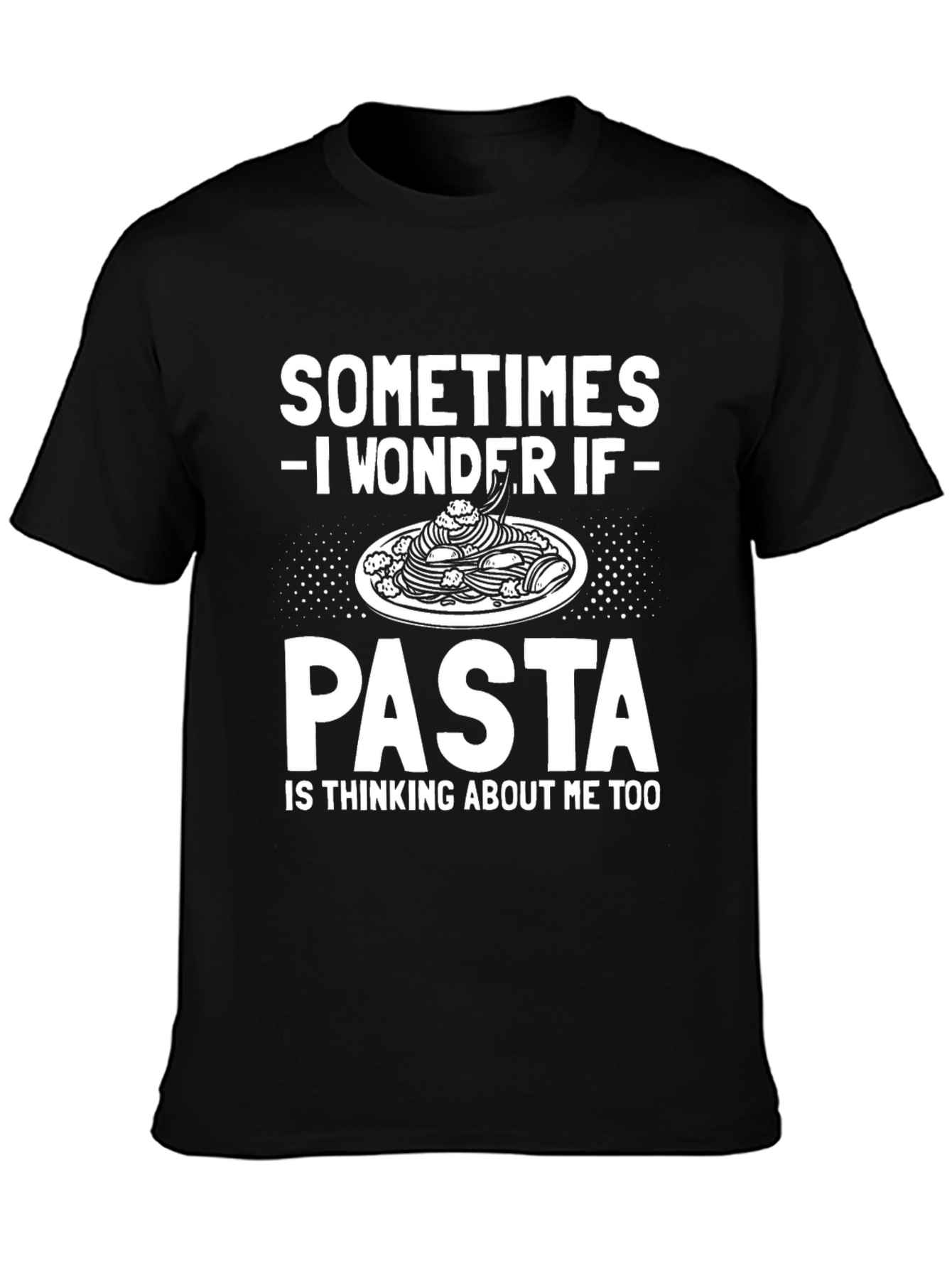 Pasta Lover T-Shirt - Sometimes I Wonder If Pasta...