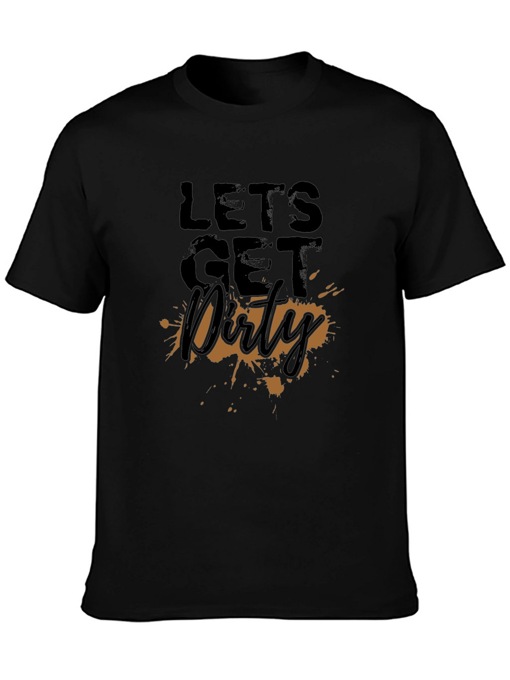 Lets Get Dirty T-Shirt - Fun Graphic Tee